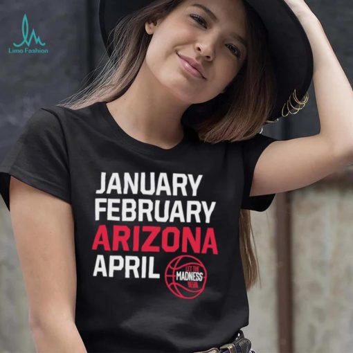 January February Arizona April March Madness shirt