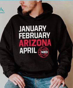 January February Arizona April March Madness shirt