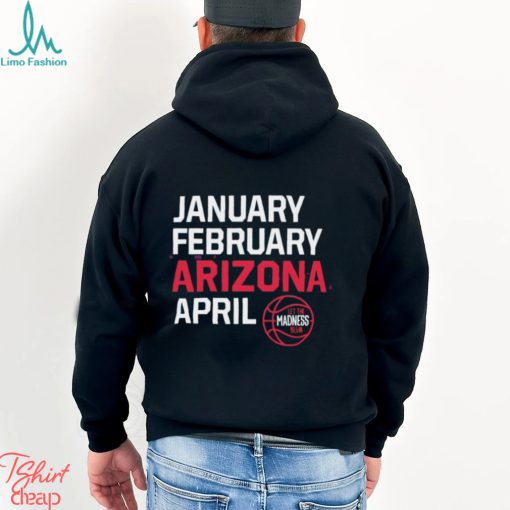 January February Arizona April let the March Madness begin shirt