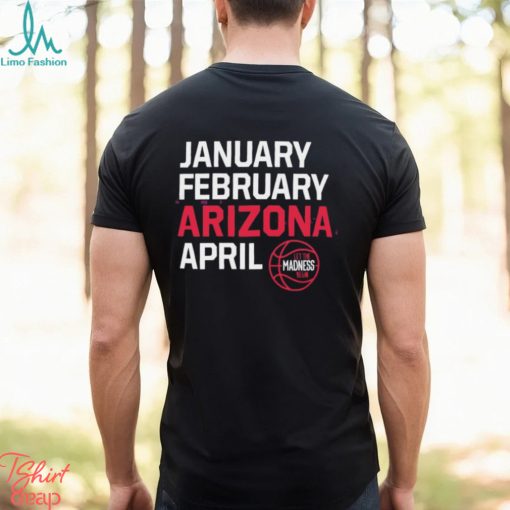 January February Arizona April let the March Madness begin shirt