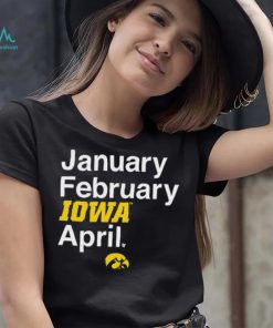 January February Iowa April Shirt, hoodie, sweater, long sleeve and tank top January February Iowa April Shirt