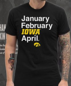 January February Iowa April Shirt, hoodie, sweater, long sleeve and tank top January February Iowa April Shirt