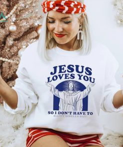 Jesus loves you so I don’t have to happy singles day shirt