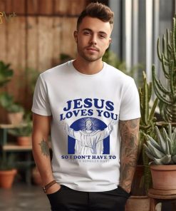 Jesus loves you so I don’t have to happy singles day shirt