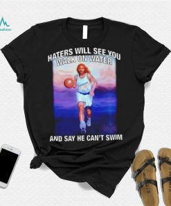 Jesus playing basketball haters will see you walk on water and say he can’t swim shirt