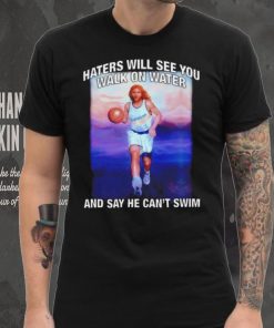 Jesus playing basketball haters will see you walk on water and say he can’t swim shirt