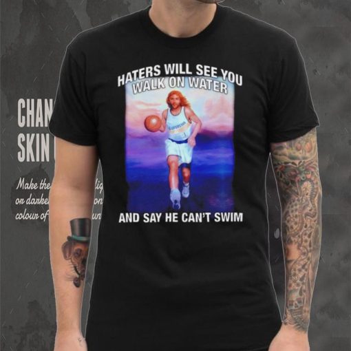 Jesus playing basketball haters will see you walk on water and say he can’t swim shirt
