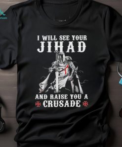 Jihad I Will See Your And Raise You A Crusade shirt