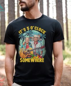 Jimmy buffett and alan jackson it’s 5 o’ clock somewhere shirt