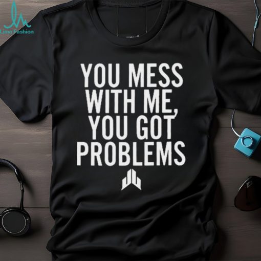 Jj Watt You Mess With Me You Got Problems Shirt