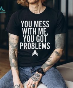 Jj Watt You Mess With Me You Got Problems Shirt