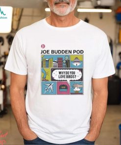 Joebudden Why Do You Love Birds T shirt