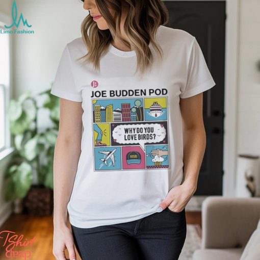 Joebudden Why Do You Love Birds T shirt