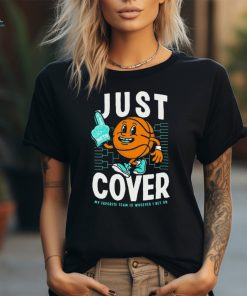 Just Cover Ii My Favorite Team Is Whoever I Bet On t shirt