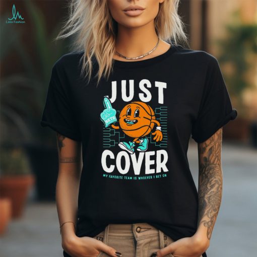 Just Cover Ii My Favorite Team Is Whoever I Bet On t shirt