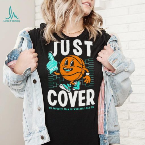 Just Cover My Favorite Is Whoever I Bet On shirt