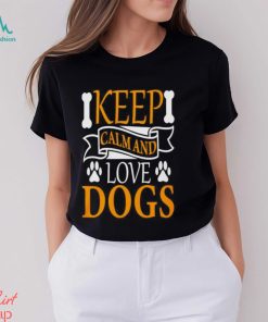 Keep calm and love dogs shirt