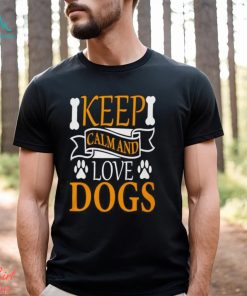 Keep calm and love dogs shirt