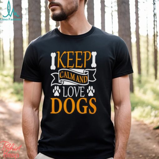 Keep calm and love dogs shirt