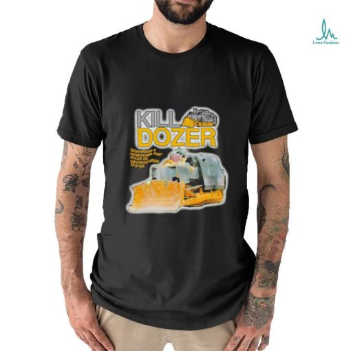 Killdozer sometimes a reasonable man must do unreasonable things shirt
