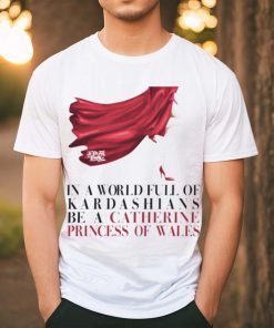 Kinsey Schofield In A World Full Of Kardashians Be A Catherine Princess Of Wales Shirt
