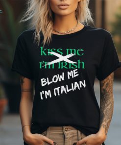 Kiss me I’m Irish blow me I’m Italian shirt