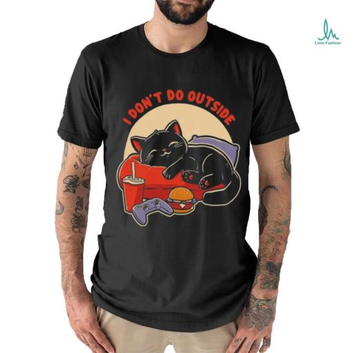 Lazy gamer cat I don’t do outside shirt