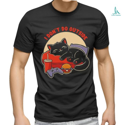 Lazy gamer cat I don’t do outside shirt