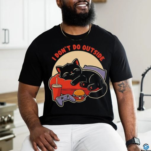 Lazy gamer cat I don’t do outside shirt
