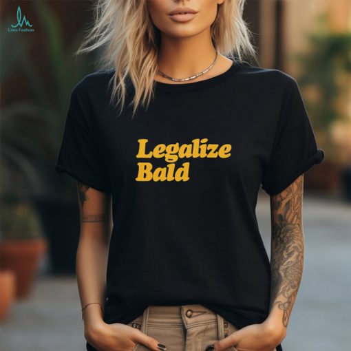 Legalize Bald shirt