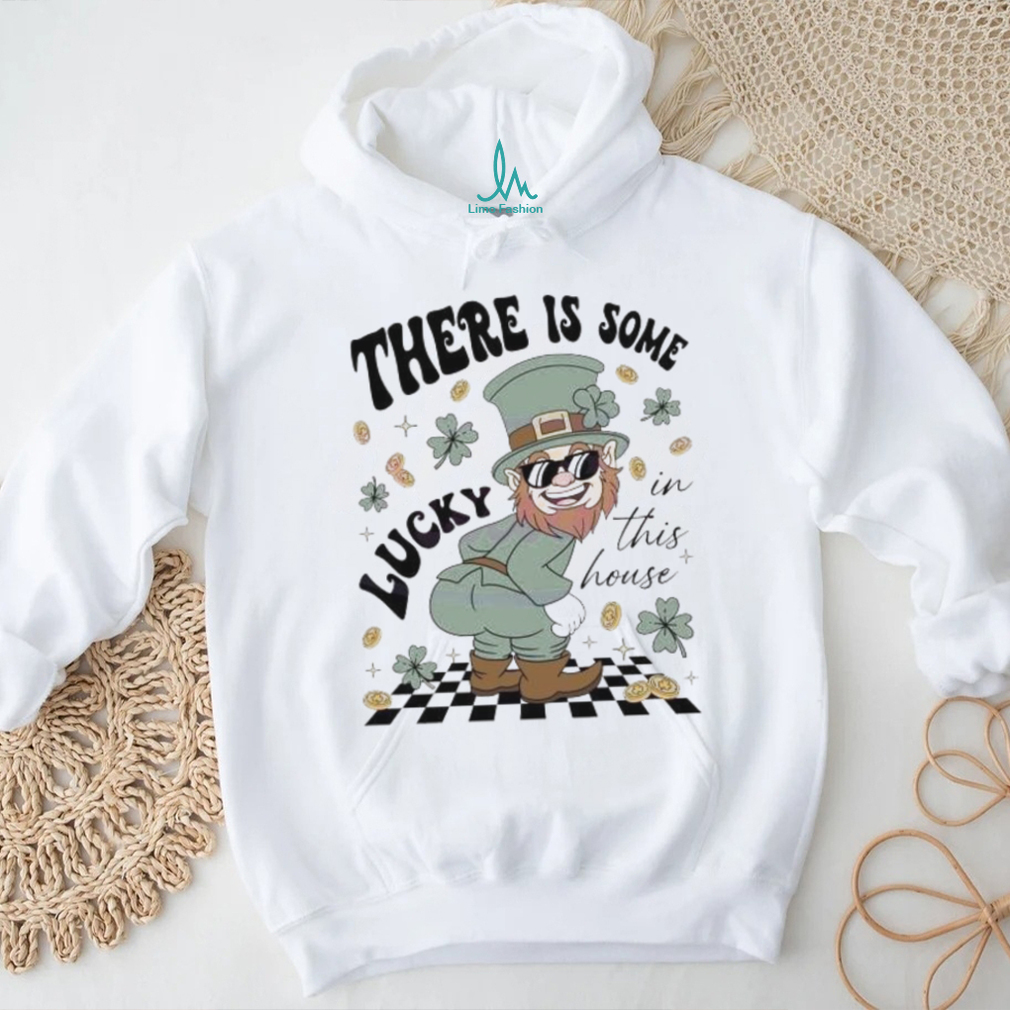 Leprechaun There Is Some Lucky In This House clovers shirt Leprechaun There Is Some Lucky In This House clovers shirt