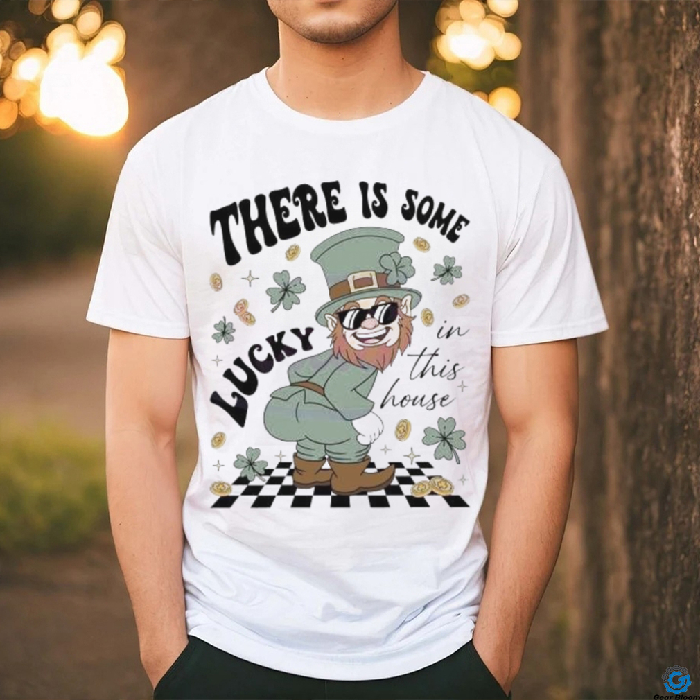 Leprechaun There Is Some Lucky In This House clovers shirt Leprechaun There Is Some Lucky In This House clovers shirt