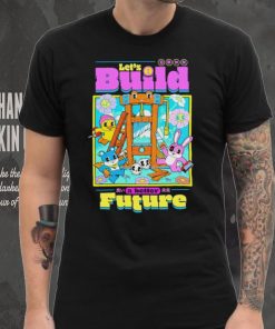 Let’s Build a better Future shirt