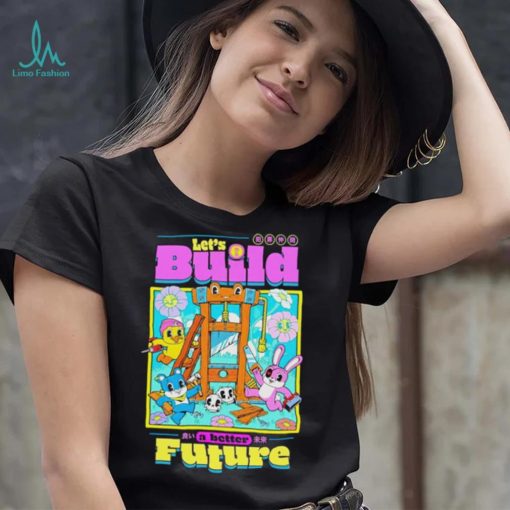 Let’s Build a better Future shirt