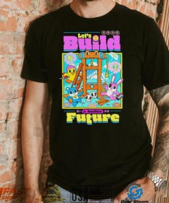 Let’s Build a better Future shirt