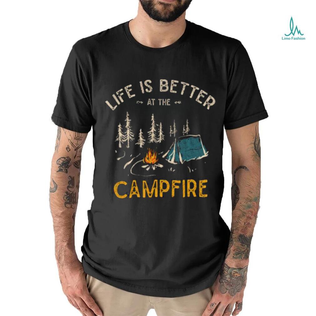 Life Is Better At The Campfire Camper T Shirt Life Is Better At The Campfire Camper T Shirt
