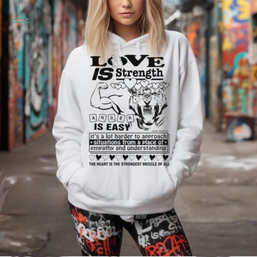 Love is strength anger is easy shirt