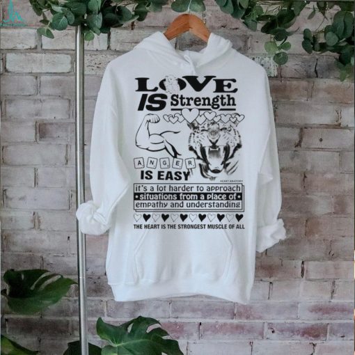 Love is strength anger is easy shirt