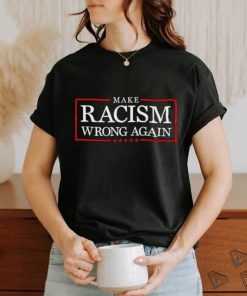 Make racism wrong again, Anti Trumpism T Shirt