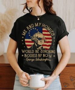 Me And My Homies Would Be Stacking Bodies By Now Vintage T Shirt