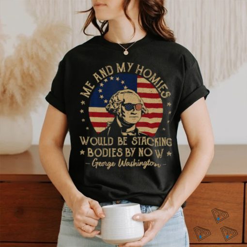 Me And My Homies Would Be Stacking Bodies By Now Vintage T Shirt