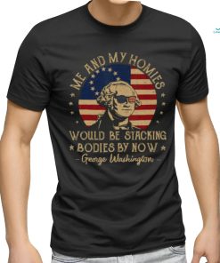 Me And My Homies Would Be Stacking Bodies By Now Vintage T Shirt