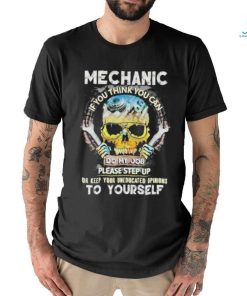 Mechanic if you think you can do my job keep uneducated skull shirt