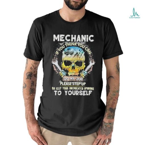 Mechanic if you think you can do my job keep uneducated skull shirt