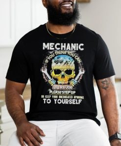 Mechanic if you think you can do my job keep uneducated skull shirt