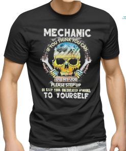 Mechanic if you think you can do my job keep uneducated skull shirt