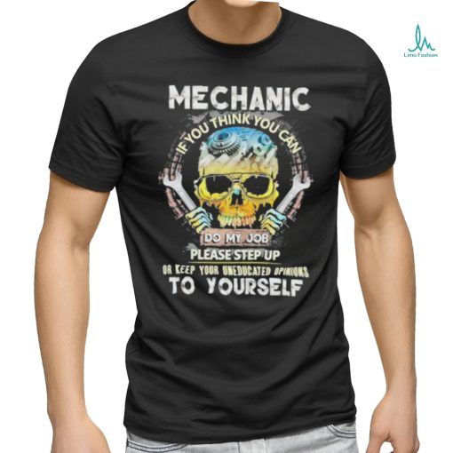 Mechanic if you think you can do my job keep uneducated skull shirt