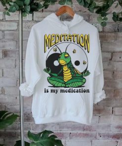 Meditation Is My Medication T shirt