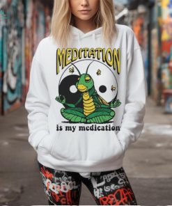 Meditation Is My Medication T shirt