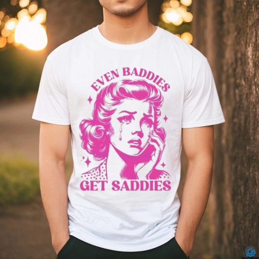 Mental Health Even Baddies Get Saddies shirt